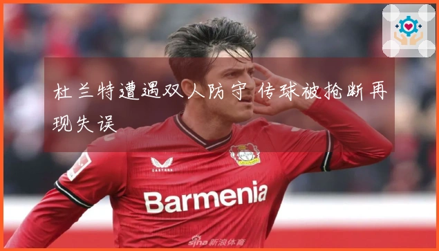 杜兰特遭遇双人防守 传球被抢断再现失误