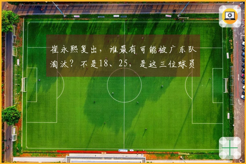 崔永熙复出，谁最有可能被广东队淘汰？不是18、25，是这三位球员